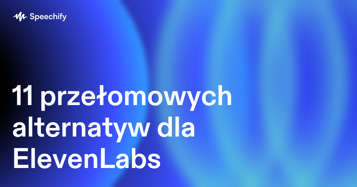 11 przełomowych alternatyw dla ElevenLabs