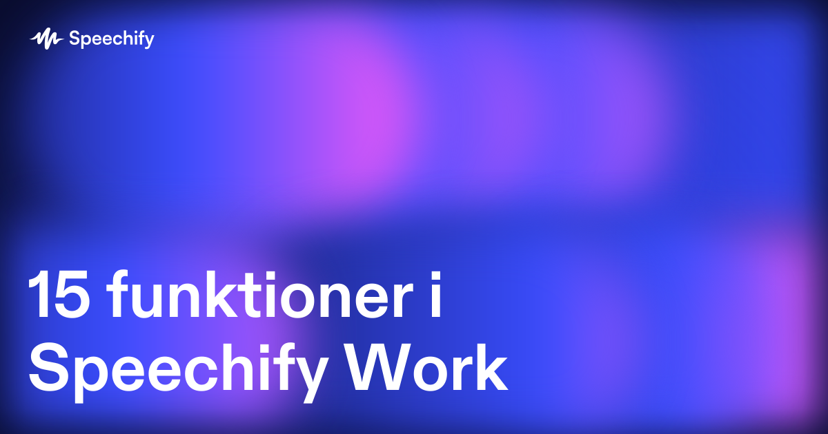 15 funktioner i Speechify Work