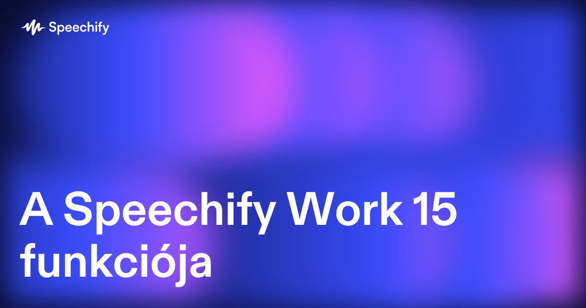 A Speechify Work 15 funkciója