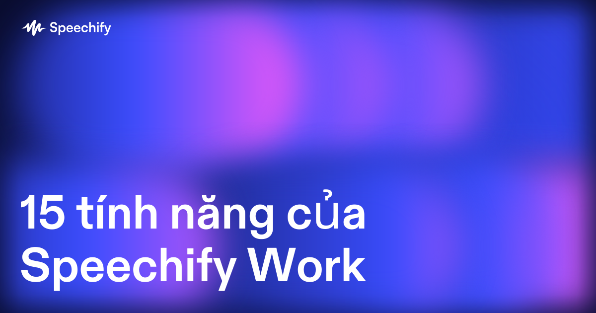 15 tính năng của Speechify Work
