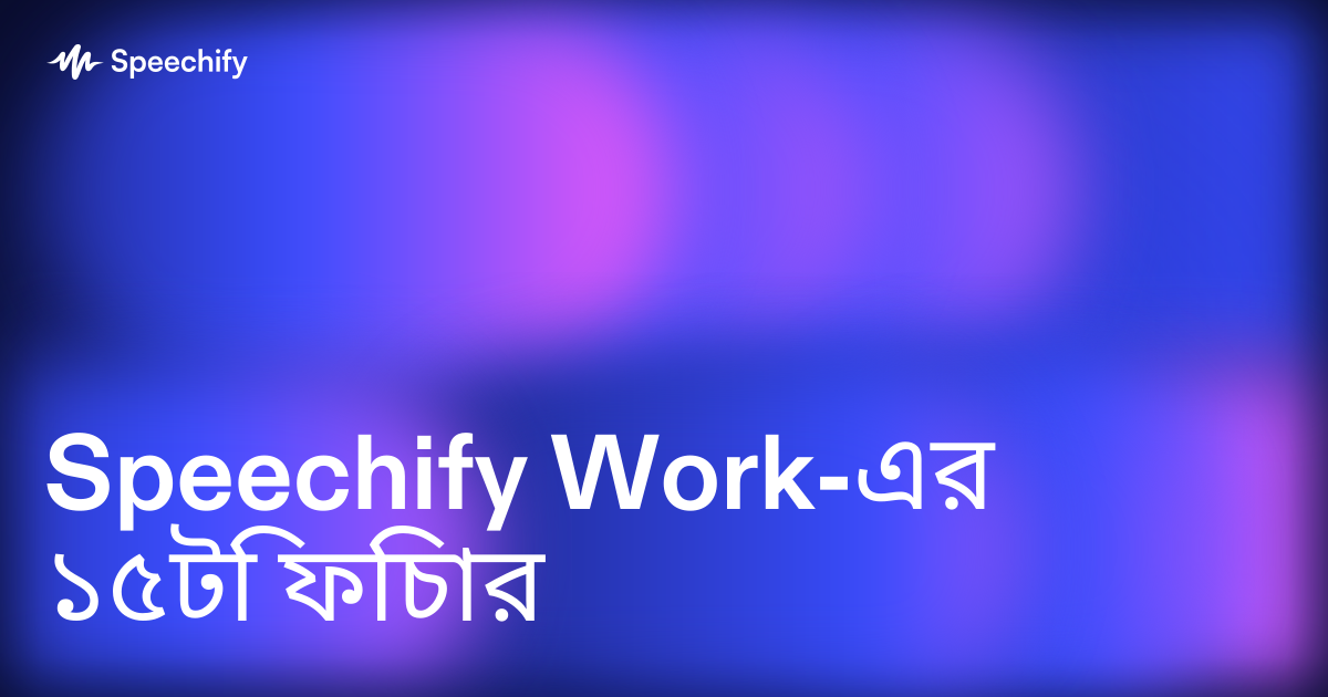 Speechify Work-এর ১৫টি ফিচার