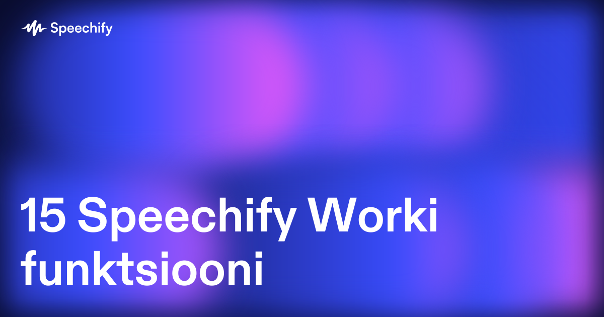 15 Speechify Worki funktsiooni