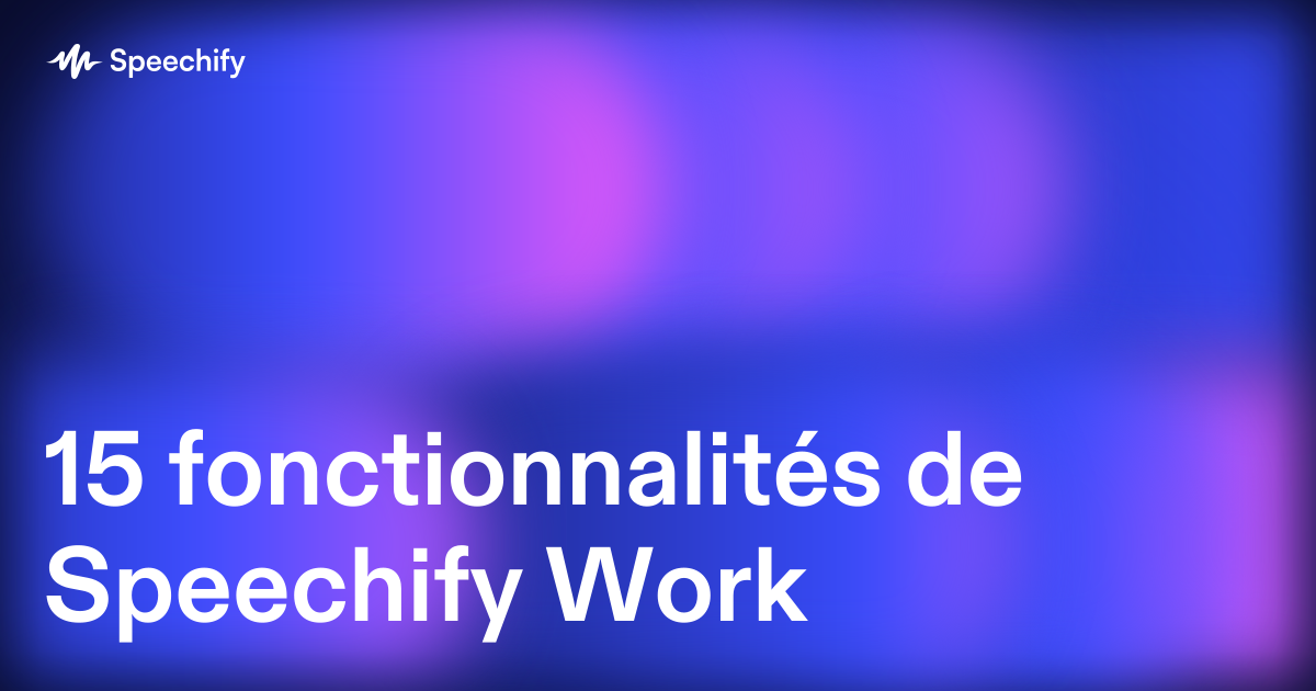 15 fonctionnalités de Speechify Work