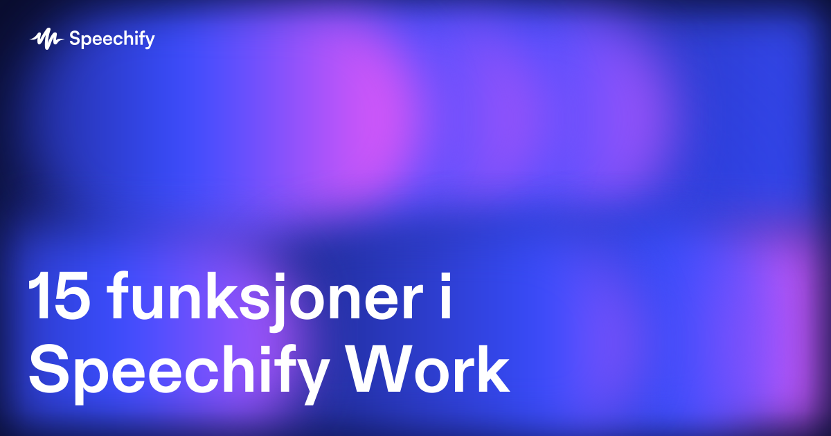 15 funksjoner i Speechify Work