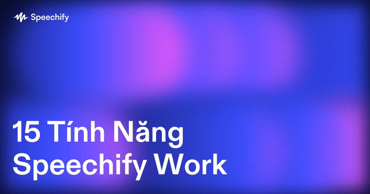 15 Tính Năng Speechify Work