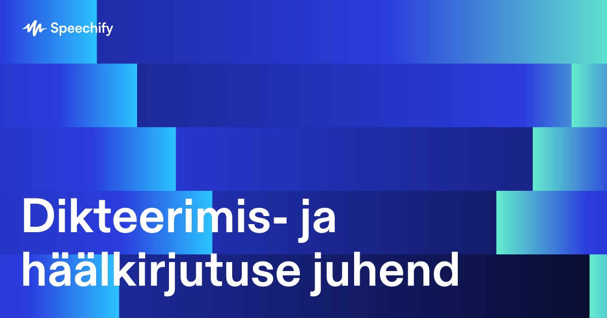 Dikteerimis- ja häälkirjutuse juhend
