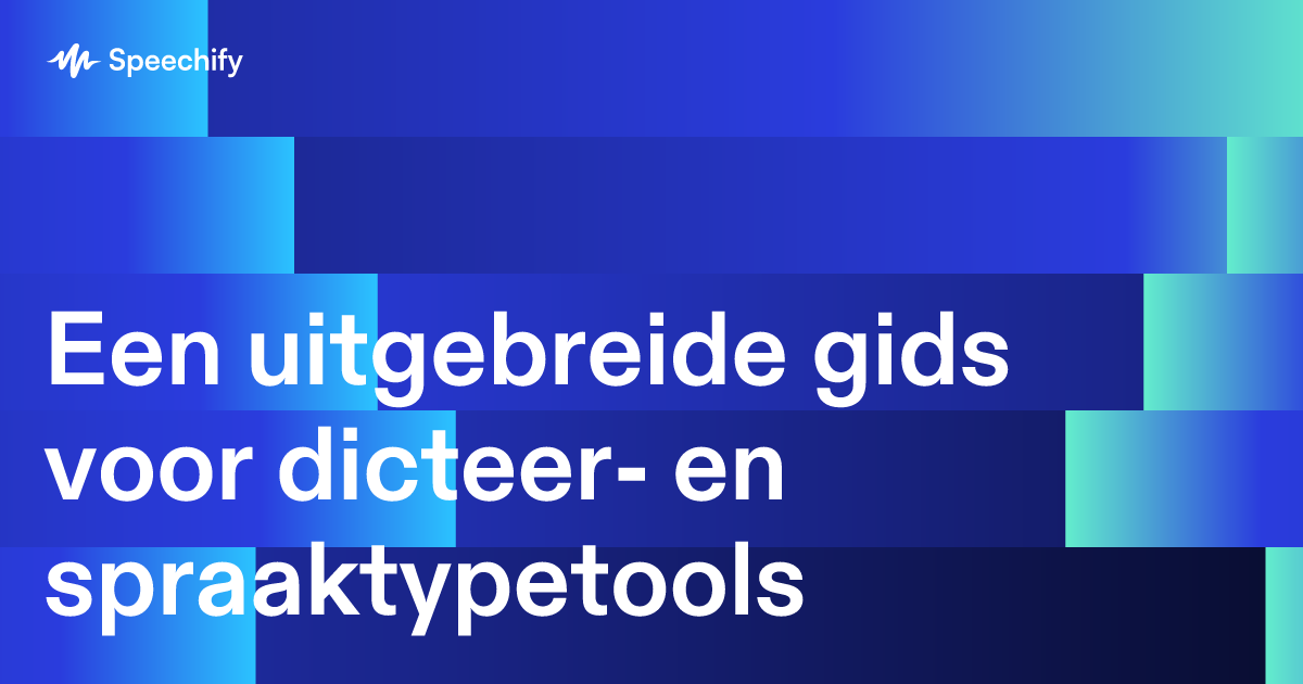 Een uitgebreide gids voor dicteer- en spraaktypetools