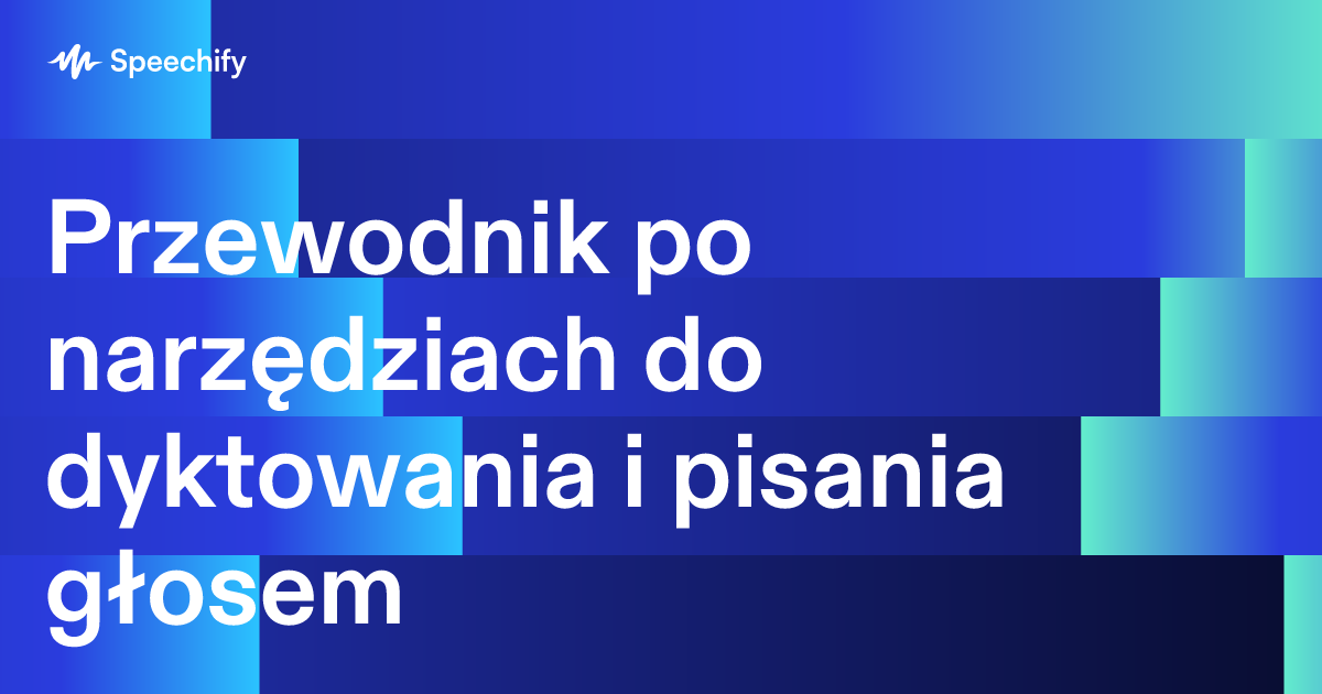 Przewodnik po narzędziach do dyktowania i pisania głosem