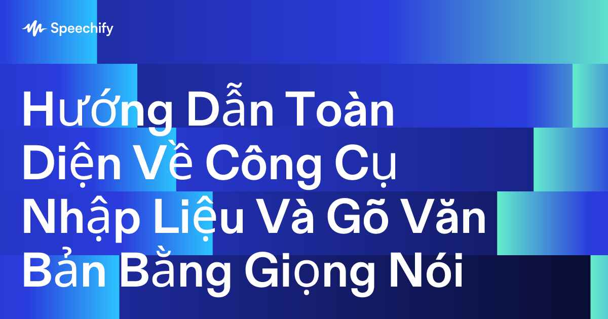 Hướng Dẫn Toàn Diện Về Công Cụ Nhập Liệu Và Gõ Văn Bản Bằng Giọng Nói