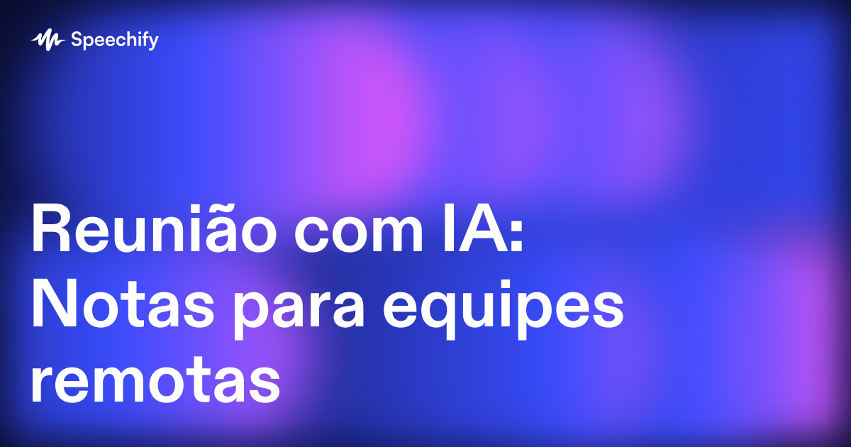 Reunião com IA: Notas para equipes remotas
