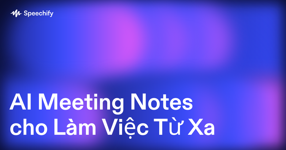 AI Meeting Notes cho Làm Việc Từ Xa