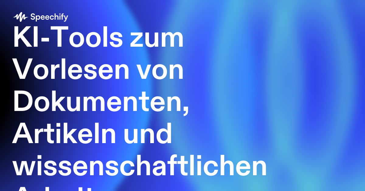 KI-Tools zum Vorlesen von Dokumenten, Artikeln und wissenschaftlichen Arbeiten