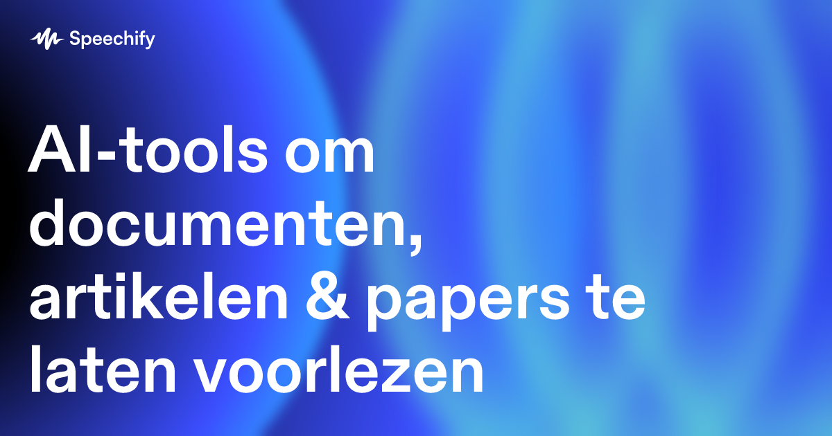 AI-tools om documenten, artikelen & papers te laten voorlezen