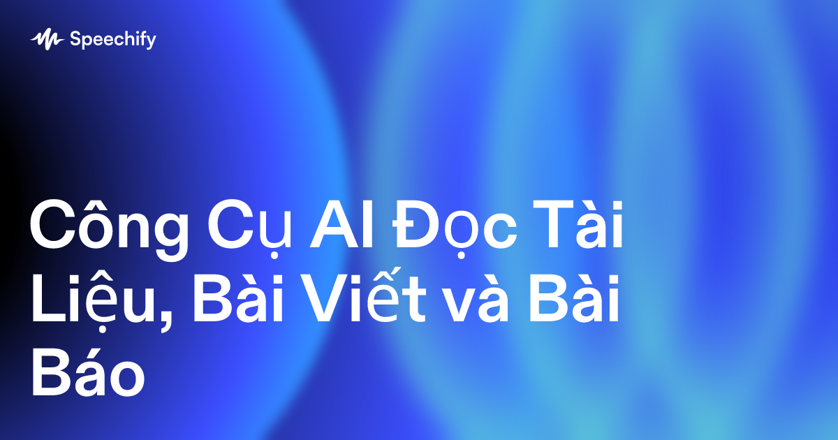 Công Cụ AI Đọc Tài Liệu, Bài Viết và Bài Báo