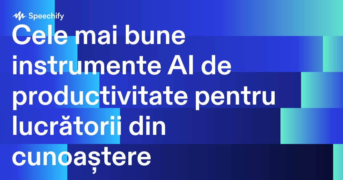 Cele mai bune instrumente AI de productivitate pentru lucrătorii din cunoaștere