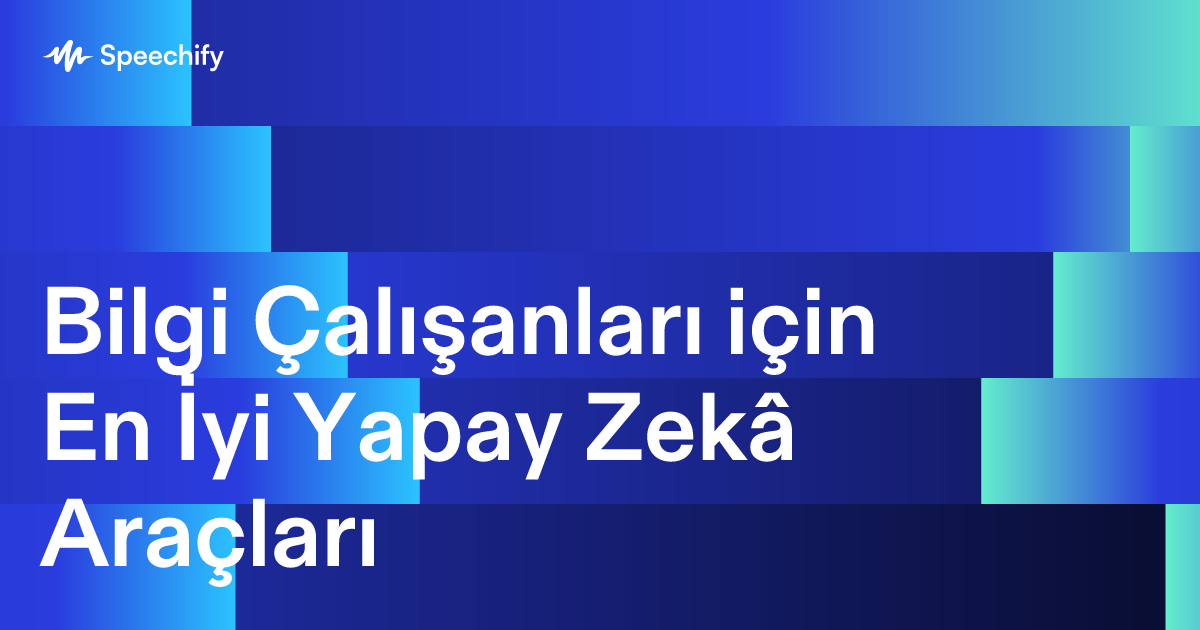 Bilgi Çalışanları için En İyi Yapay Zekâ Araçları