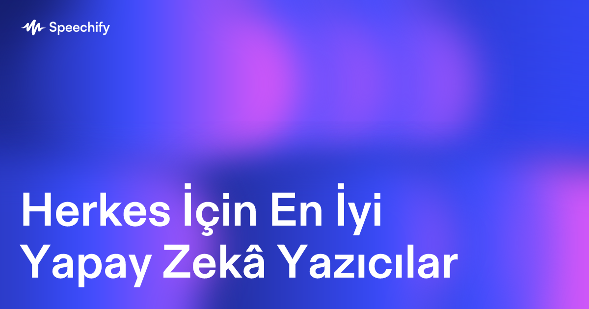 Herkes İçin En İyi Yapay Zekâ Yazıcılar
