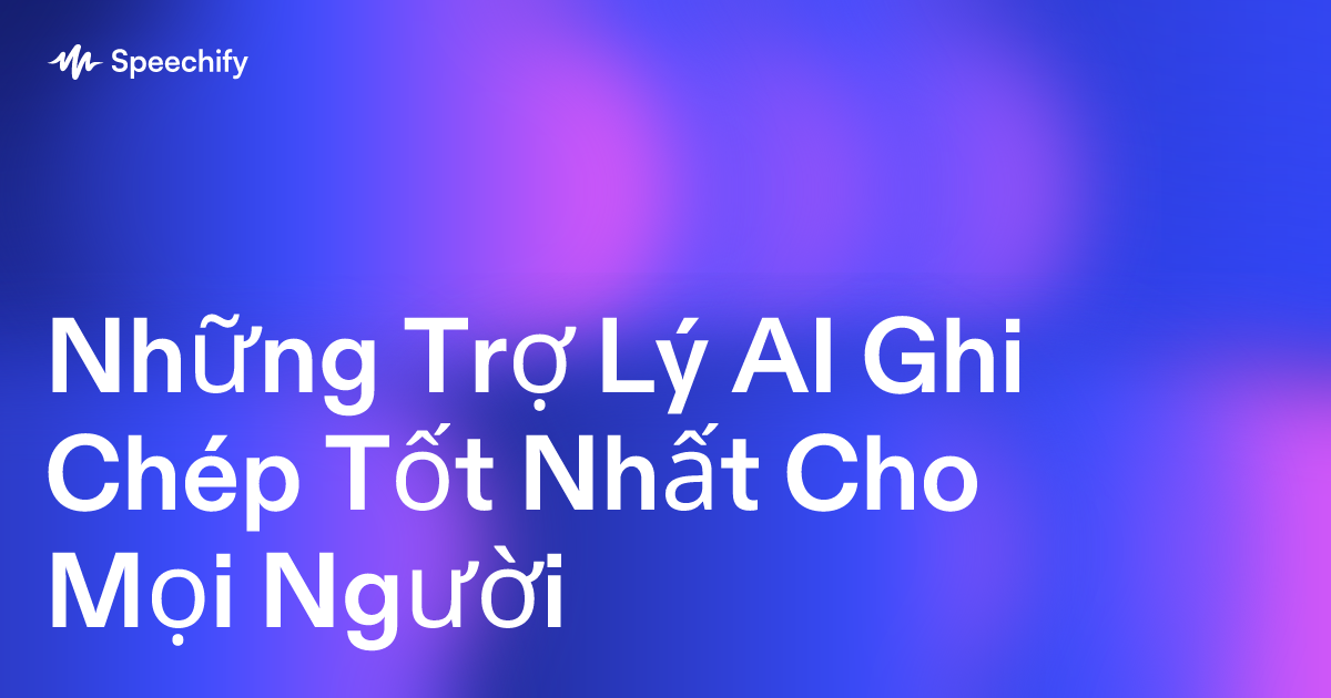 Những Trợ Lý AI Ghi Chép Tốt Nhất Cho Mọi Người