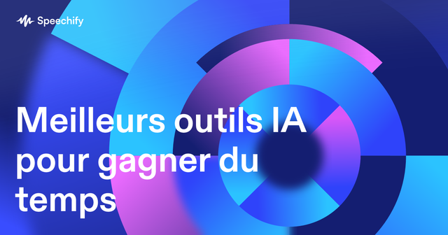 Meilleurs outils IA pour gagner du temps – Exemples concrets | Speechify