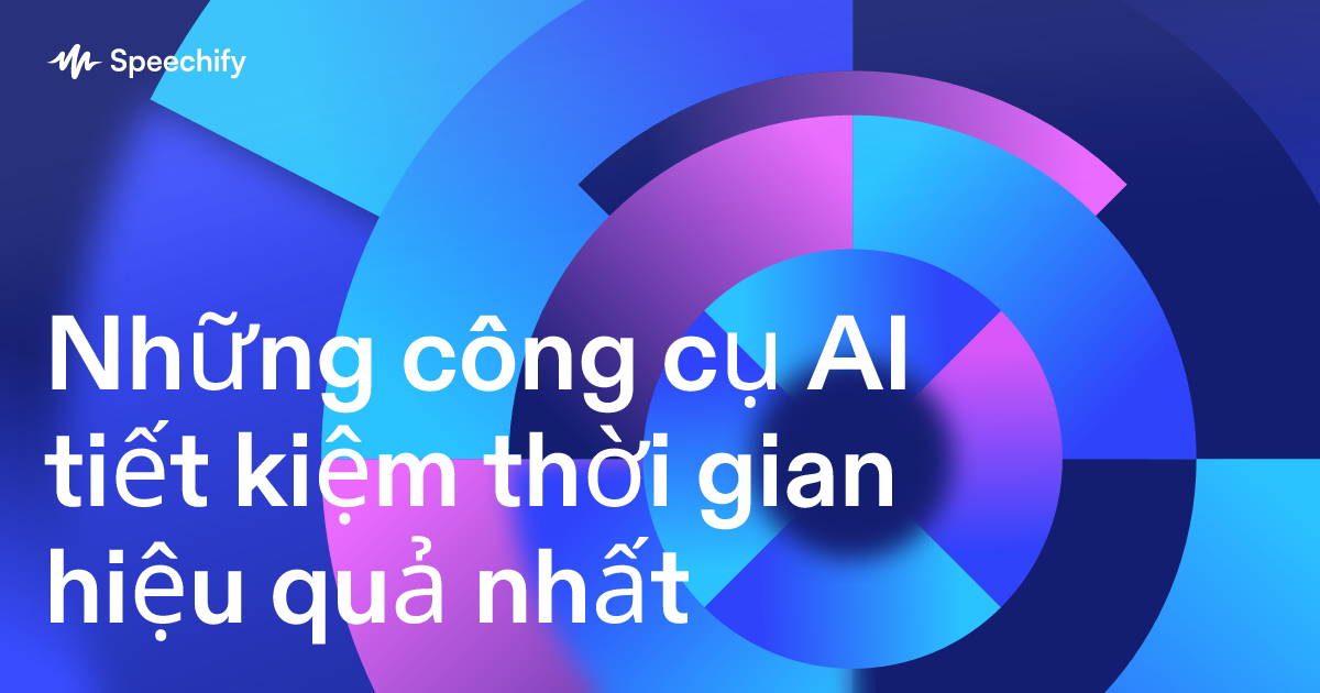 Những công cụ AI tiết kiệm thời gian hiệu quả nhất