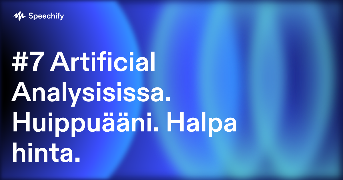 #7 Artificial Analysisissa. Huippuääni. Halpa hinta.