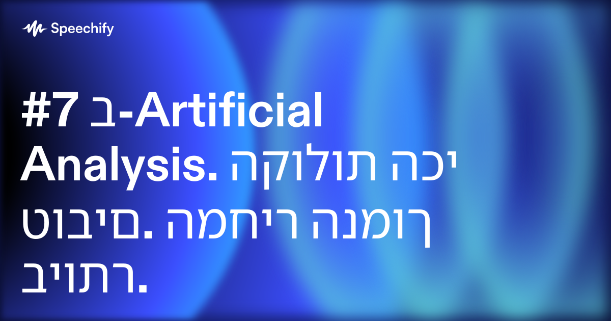 #7 ב-Artificial Analysis. הקולות הכי טובים. המחיר הנמוך ביותר.