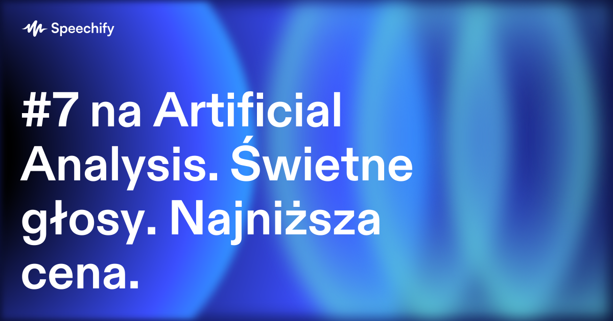 #7 na Artificial Analysis. Świetne głosy. Najniższa cena.