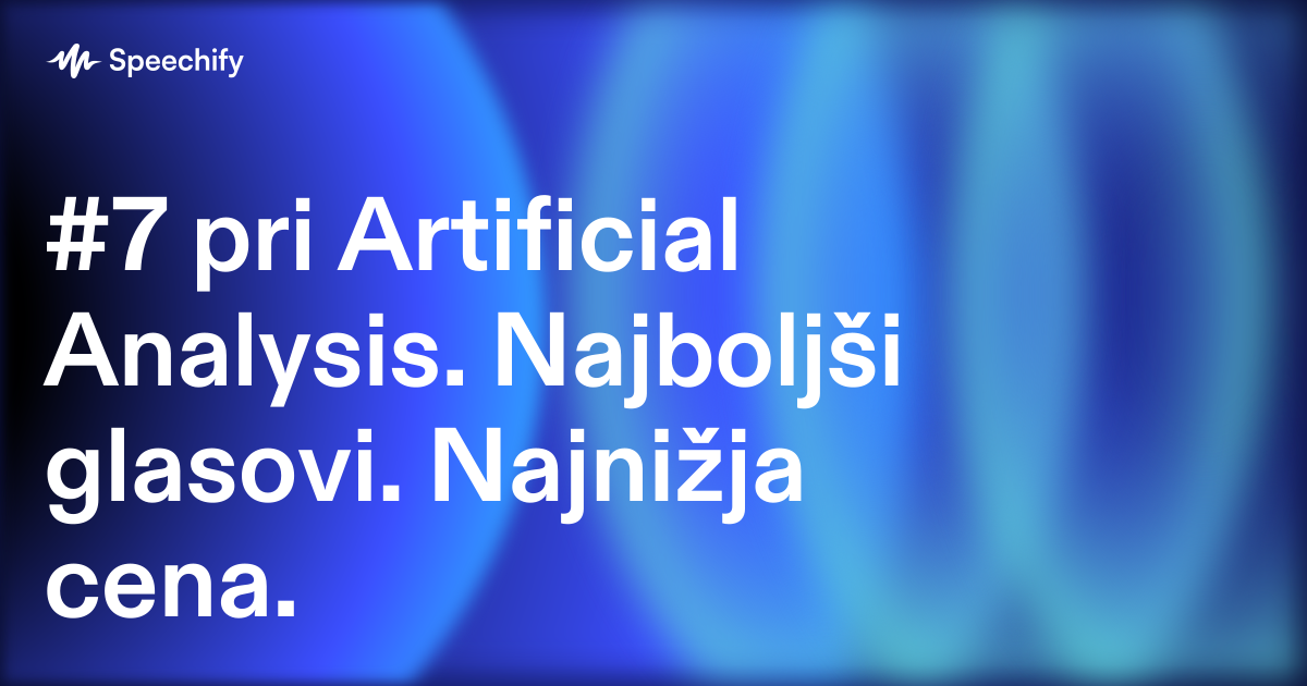 #7 pri Artificial Analysis.  Najboljši glasovi. Najnižja cena.