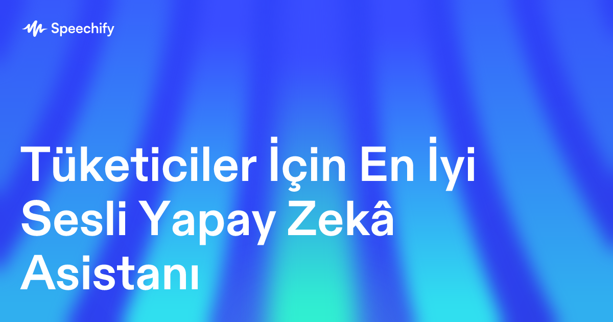 Tüketiciler İçin En İyi Sesli Yapay Zekâ Asistanı