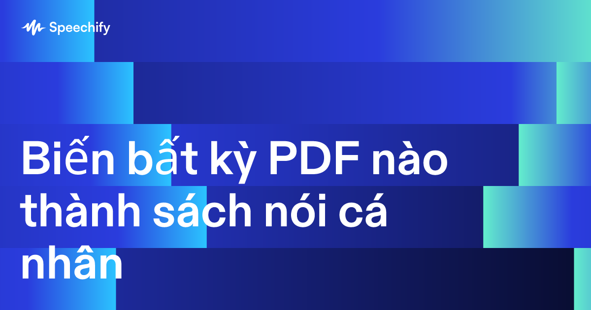 Biến bất kỳ PDF nào thành sách nói cá nhân