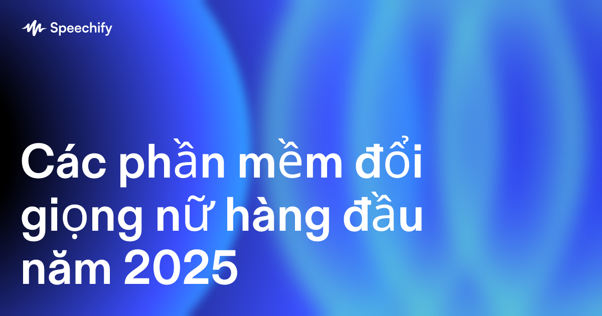 Các phần mềm đổi giọng nữ hàng đầu năm 2025