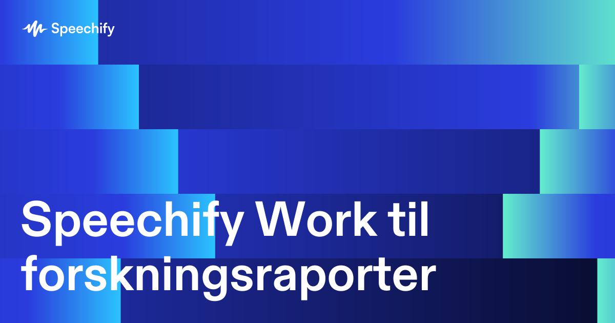 Speechify Work til forskningsraporter