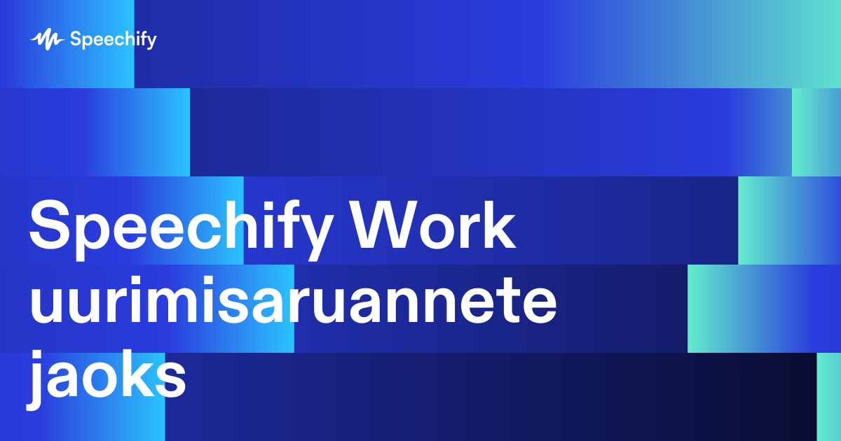 Speechify Work uurimisaruannete jaoks