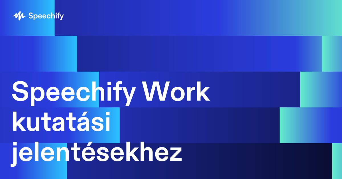 Speechify Work kutatási jelentésekhez
