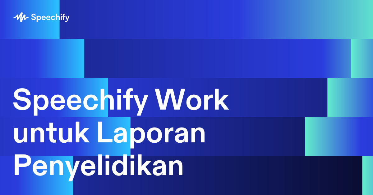 Speechify Work untuk Laporan Penyelidikan