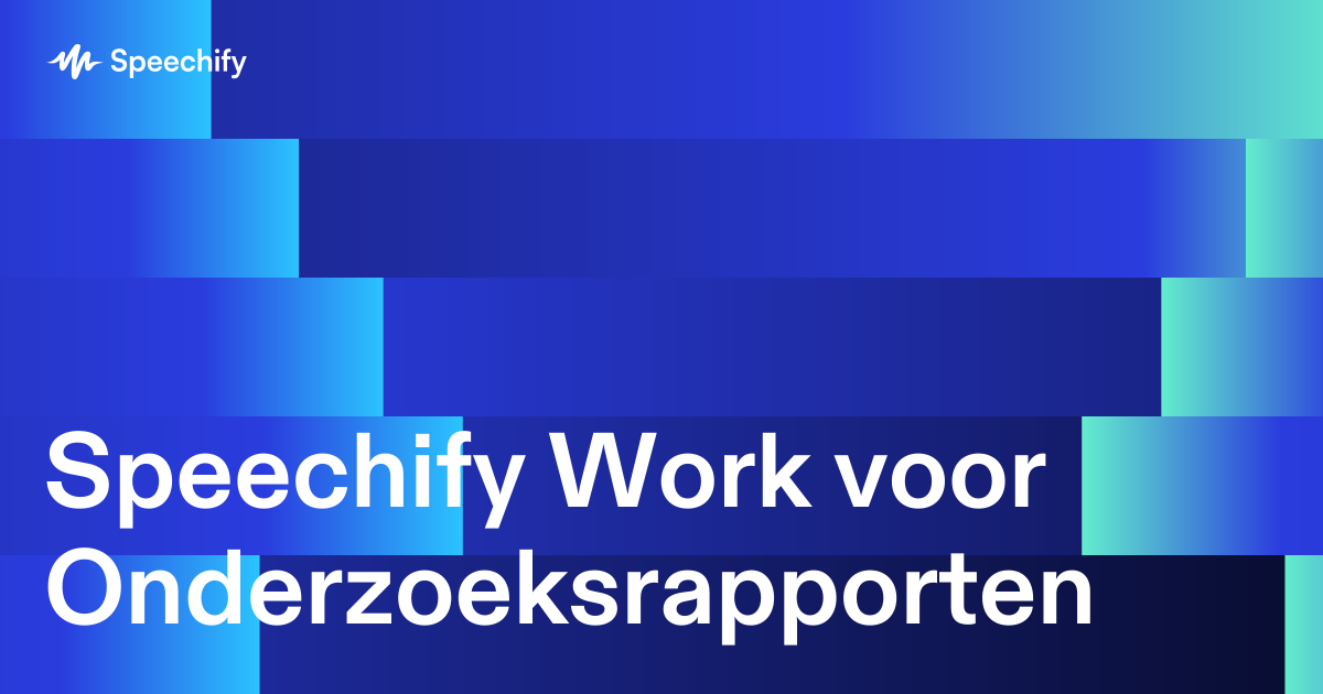 Speechify Work voor Onderzoeksrapporten