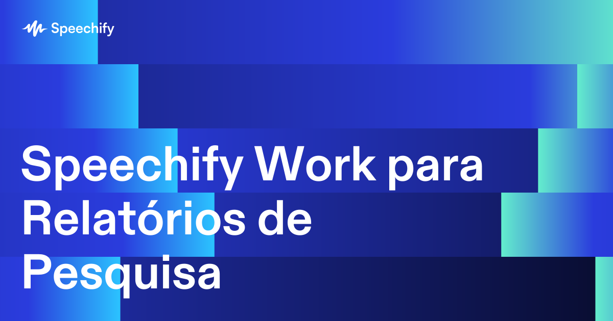Speechify Work para Relatórios de Pesquisa
