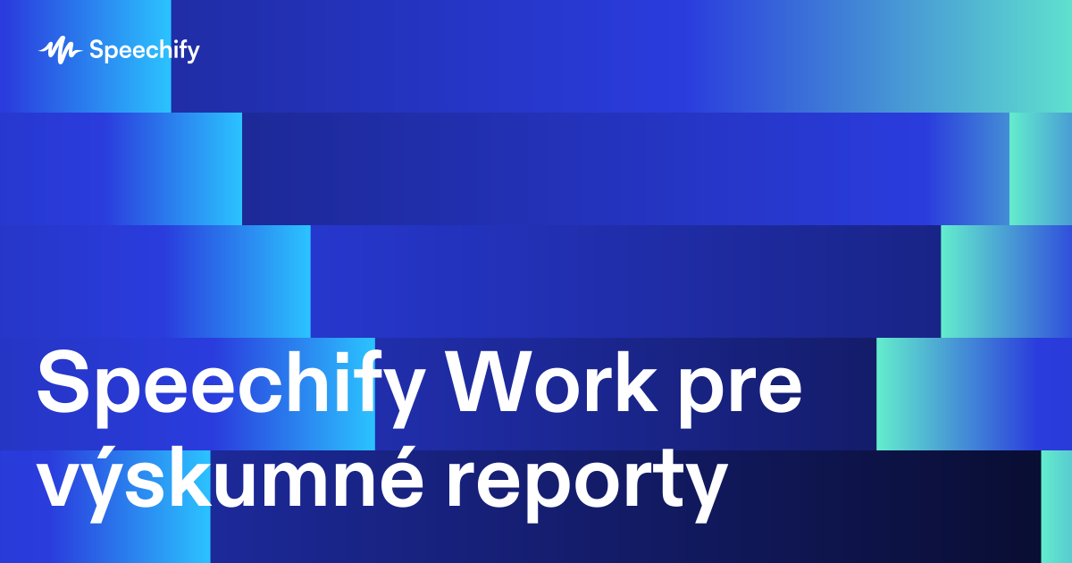 Speechify Work pre výskumné reporty