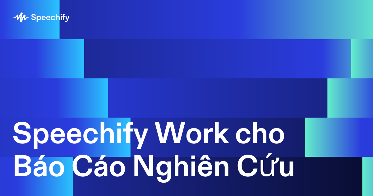 Speechify Work cho Báo Cáo Nghiên Cứu