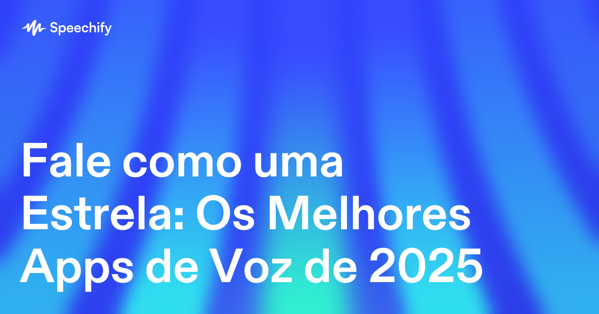 Fale como uma Estrela: Os Melhores Apps de Voz de 2025