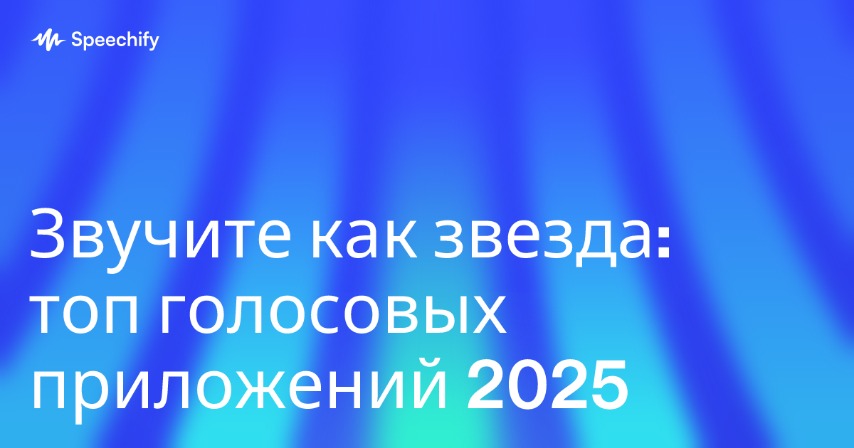 Звучите как звезда: топ голосовых приложений 2025