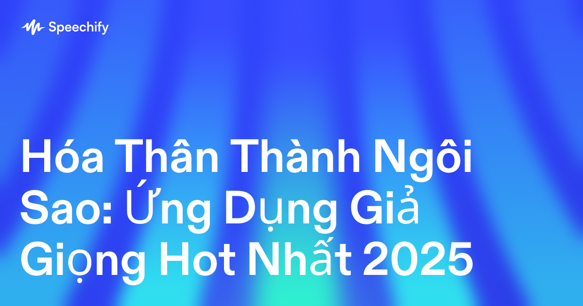 Hóa Thân Thành Ngôi Sao: Ứng Dụng Giả Giọng Hot Nhất 2025