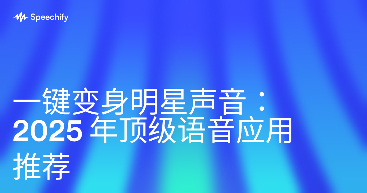 一键变身明星声音：2025 年顶级语音应用推荐