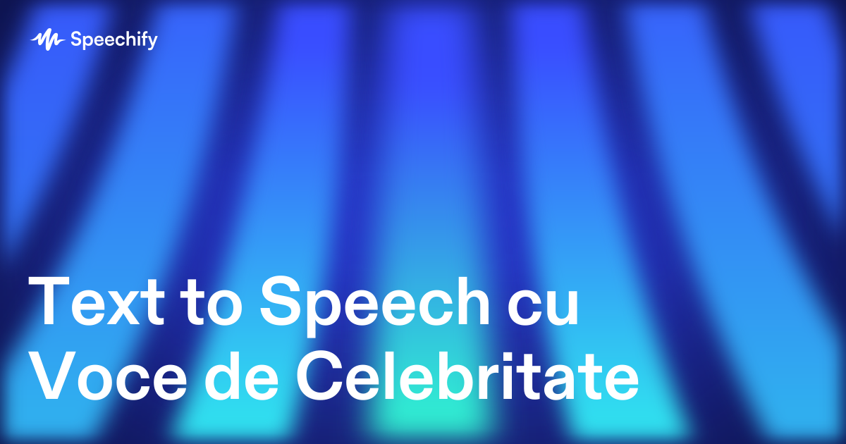 Text to Speech cu Voce de Celebritate