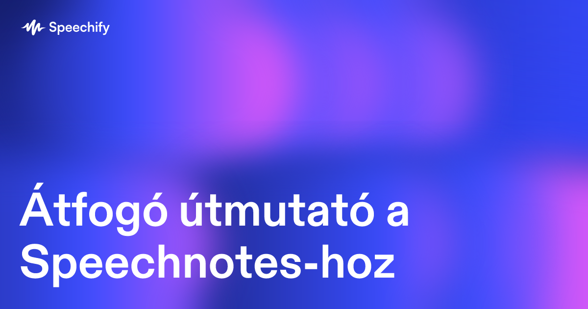 Átfogó útmutató a Speechnotes-hoz