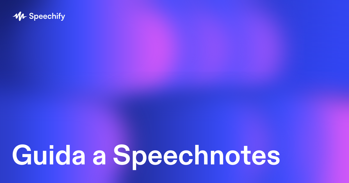 Guida Completa a Speechnotes | Speechify