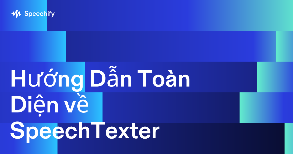 Hướng Dẫn Toàn Diện về SpeechTexter