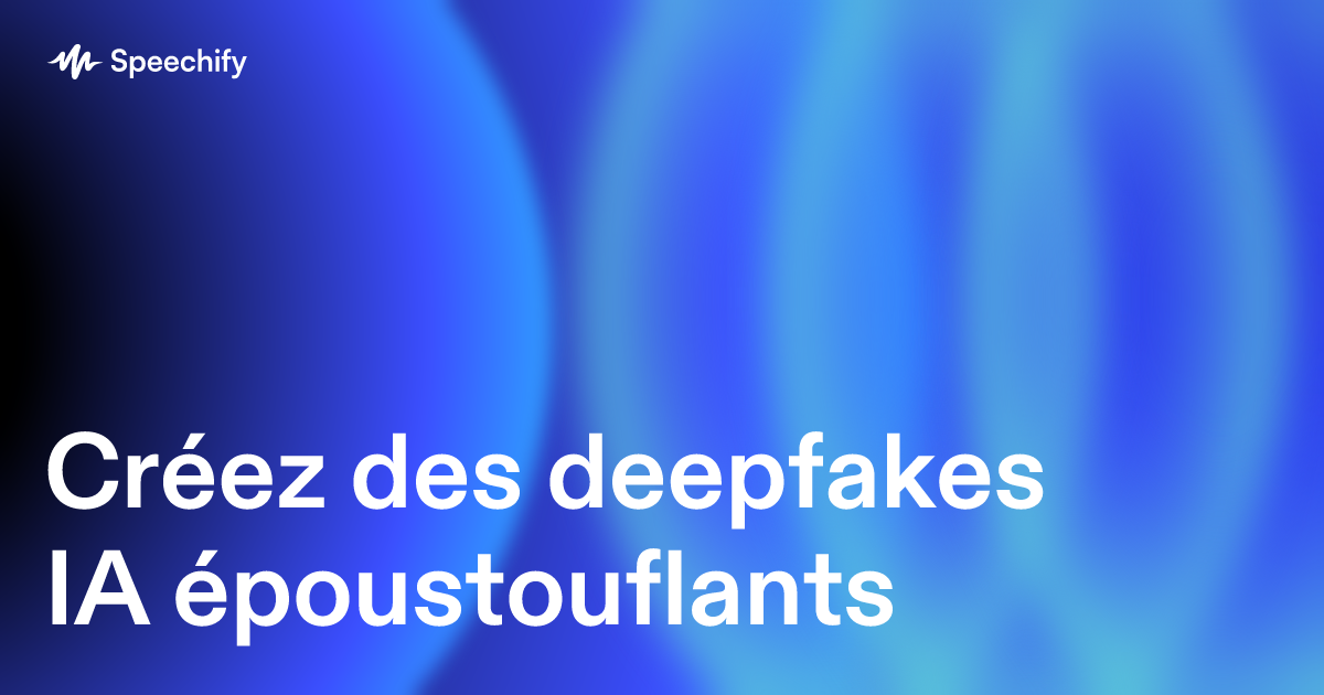 Créez des deepfakes IA époustouflants