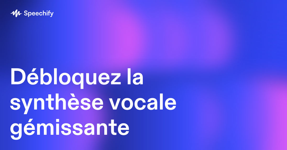 Débloquez la synthèse vocale gémissante