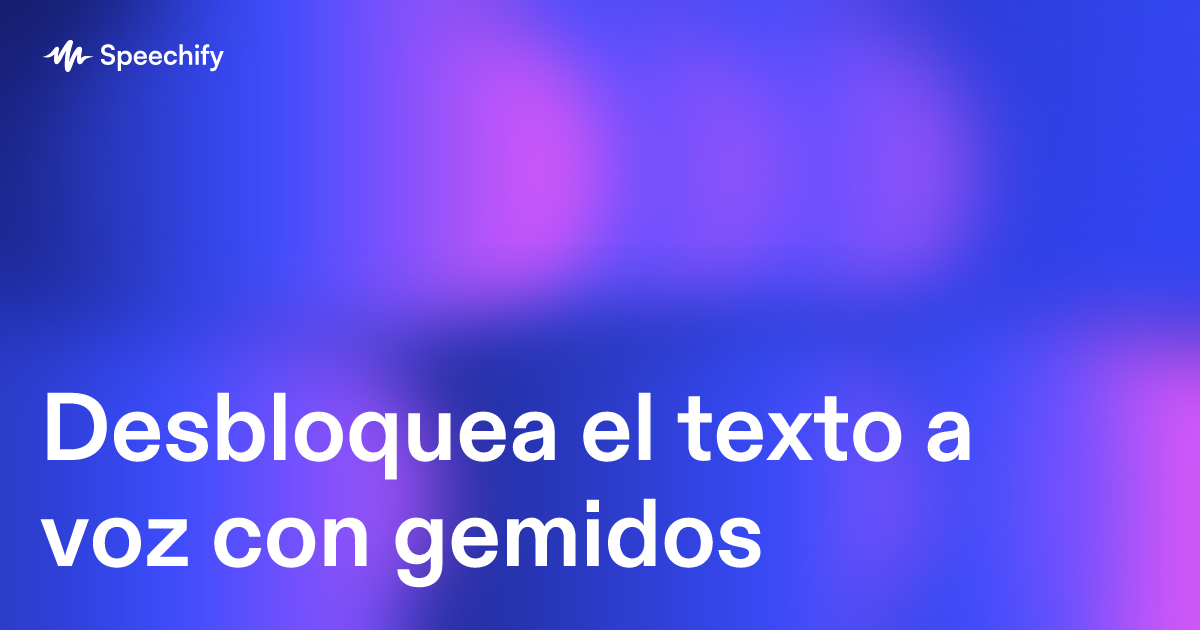 Desbloquea el texto a voz con gemidos